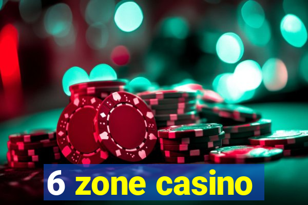 6 zone casino